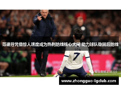 范德芬凭借惊人速度成为热刺防线核心大闸 助力球队稳固后防线