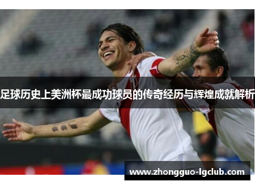 足球历史上美洲杯最成功球员的传奇经历与辉煌成就解析