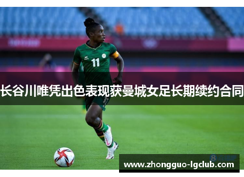 长谷川唯凭出色表现获曼城女足长期续约合同